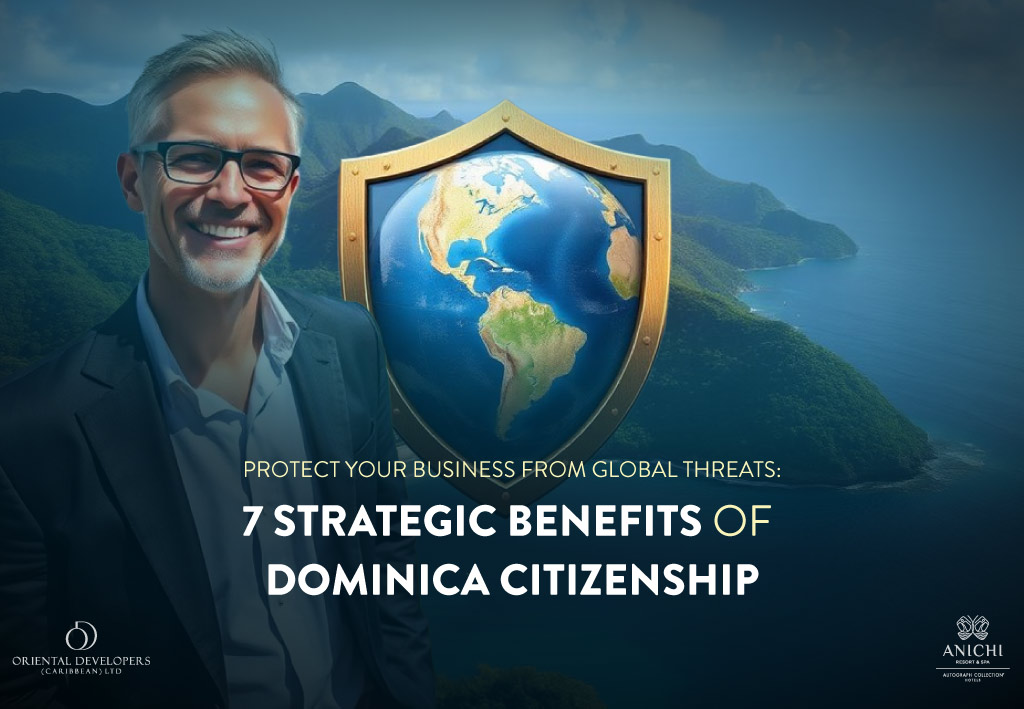 7 Strategic Benefits of Dominica Citizenship for Protecting Your Business from Global Threats